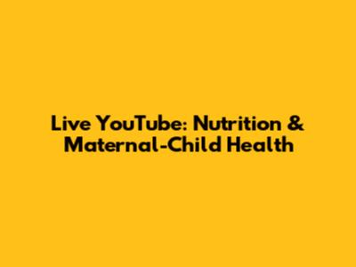 Live YouTube: Nutrition & Maternal-Child Health