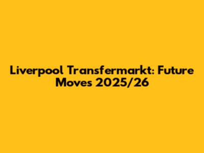 Liverpool Transfermarkt: Future Moves 2025/26