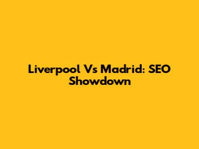 Liverpool Vs Madrid: SEO Showdown