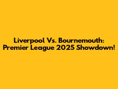 Liverpool Vs. Bournemouth: Premier League 2025 Showdown!