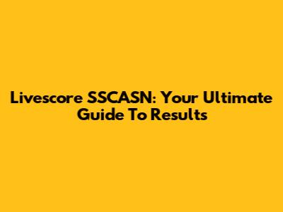 Livescore SSCASN: Your Ultimate Guide To Results