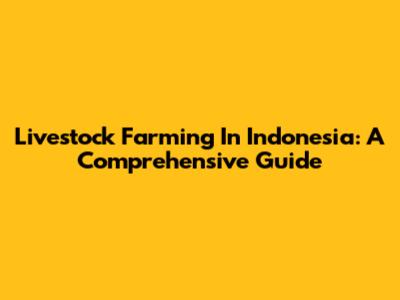 Livestock Farming In Indonesia: A Comprehensive Guide