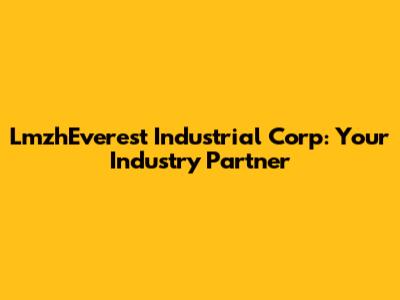 LmzhEverest Industrial Corp: Your Industry Partner