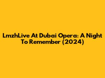 LmzhLive At Dubai Opera: A Night To Remember (2024)