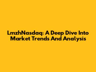 LmzhNasdaq: A Deep Dive Into Market Trends And Analysis
