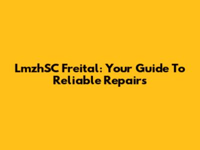 LmzhSC Freital: Your Guide To Reliable Repairs