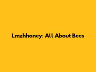 Lmzhhoney: All About Bees