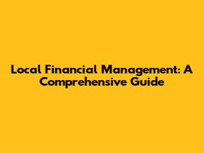 Local Financial Management: A Comprehensive Guide