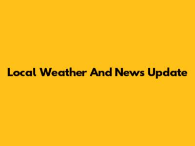 Local Weather And News Update