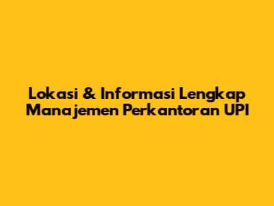 Lokasi & Informasi Lengkap Manajemen Perkantoran UPI