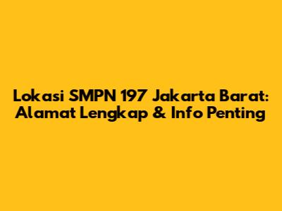 Lokasi SMPN 197 Jakarta Barat: Alamat Lengkap & Info Penting