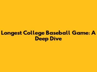 Longest College Baseball Game: A Deep Dive