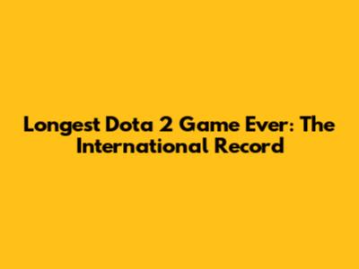 Longest Dota 2 Game Ever: The International Record