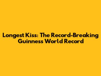 Longest Kiss: The Record-Breaking Guinness World Record