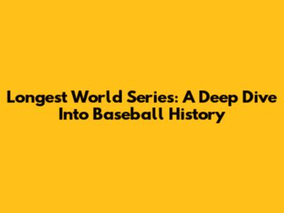 Longest World Series: A Deep Dive Into Baseball History