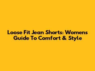 Loose Fit Jean Shorts: Women's Guide To Comfort & Style
