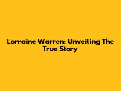 Lorraine Warren: Unveiling The True Story