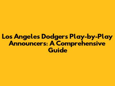 Los Angeles Dodgers Play-by-Play Announcers: A Comprehensive Guide