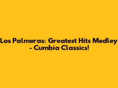 Los Palmeras: Greatest Hits Medley - Cumbia Classics!