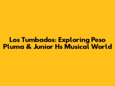 Los Tumbados: Exploring Peso Pluma & Junior H's Musical World