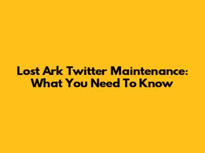 Lost Ark Twitter Maintenance: What You Need To Know