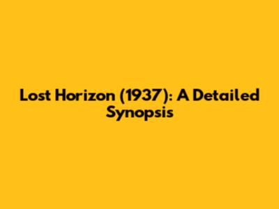 Lost Horizon (1937): A Detailed Synopsis