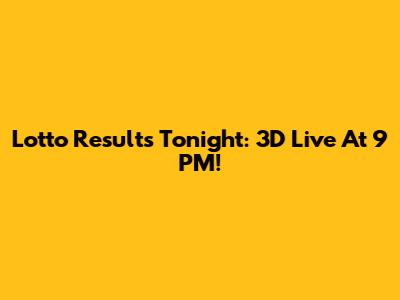 Lotto Results Tonight: 3D Live At 9 PM!