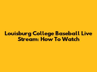 Louisburg College Baseball Live Stream: How To Watch