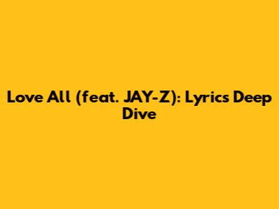 Love All (feat. JAY-Z): Lyrics Deep Dive
