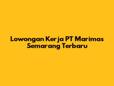 Lowongan Kerja PT Marimas Semarang Terbaru