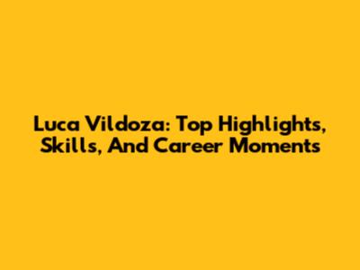 Luca Vildoza: Top Highlights, Skills, And Career Moments