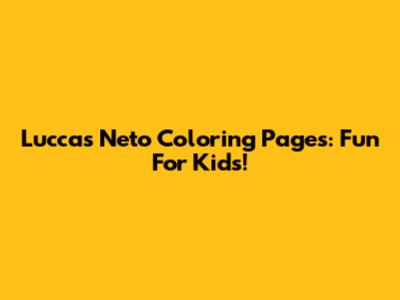 Luccas Neto Coloring Pages: Fun For Kids!