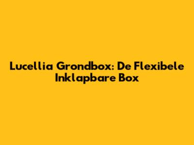 Lucellia Grondbox: De Flexibele Inklapbare Box