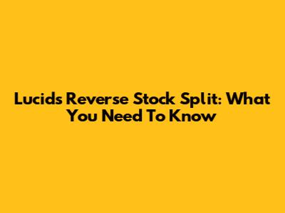 Lucid's Reverse Stock Split: What You Need To Know