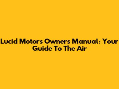 Lucid Motors Owner's Manual: Your Guide To The Air