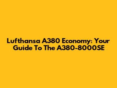 Lufthansa A380 Economy: Your Guide To The A380-8000SE