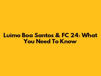 Luimo Boa Santos & FC 24: What You Need To Know