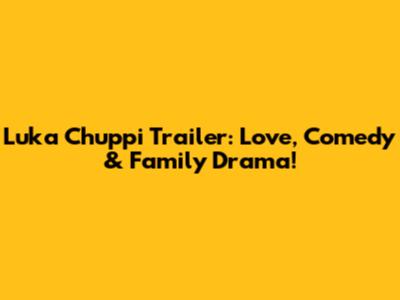 Luka Chuppi Trailer: Love, Comedy & Family Drama!