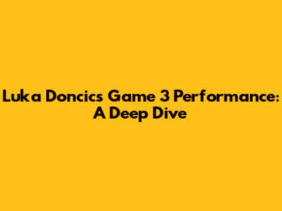 Luka Doncic's Game 3 Performance: A Deep Dive