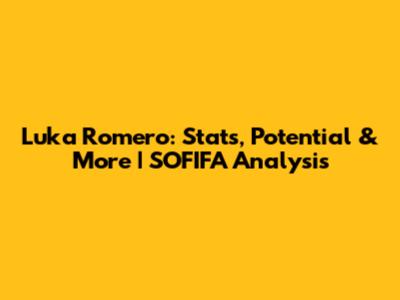 Luka Romero: Stats, Potential & More | SOFIFA Analysis