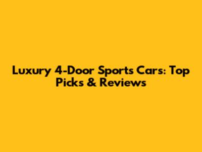 Luxury 4-Door Sports Cars: Top Picks & Reviews