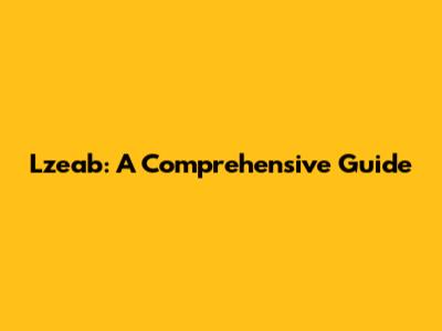 Lzeab: A Comprehensive Guide