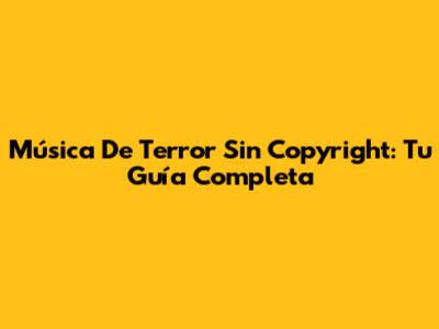 Música De Terror Sin Copyright: Tu Guía Completa
