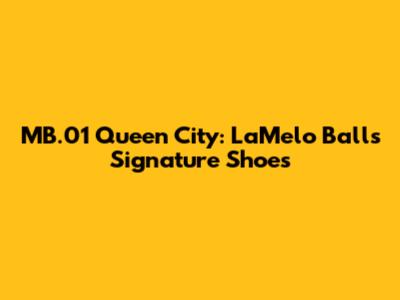 MB.01 Queen City: LaMelo Ball's Signature Shoes