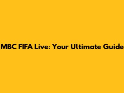 MBC FIFA Live: Your Ultimate Guide