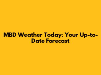 MBD Weather Today: Your Up-to-Date Forecast