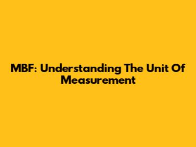 MBF: Understanding The Unit Of Measurement