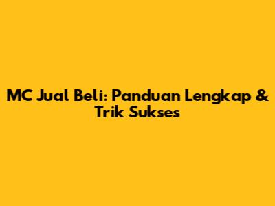 MC Jual Beli: Panduan Lengkap & Trik Sukses
