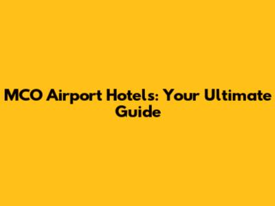 MCO Airport Hotels: Your Ultimate Guide