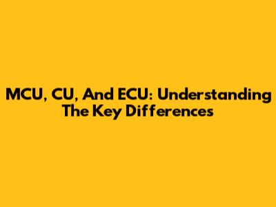MCU, CU, And ECU: Understanding The Key Differences